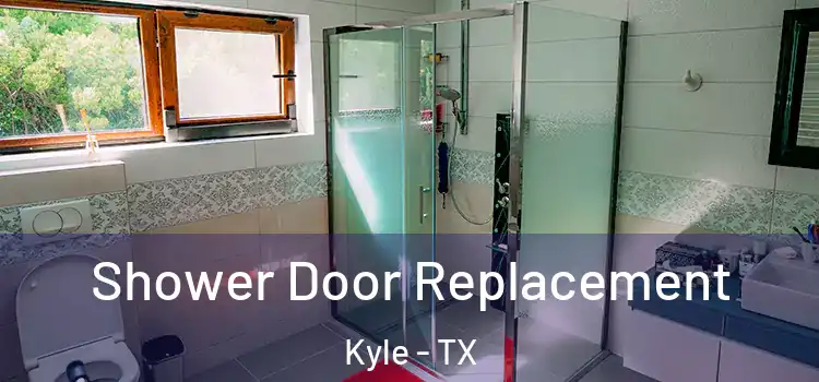 Shower Door Replacement Kyle - TX